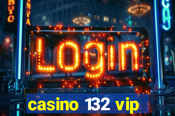 casino 132 vip